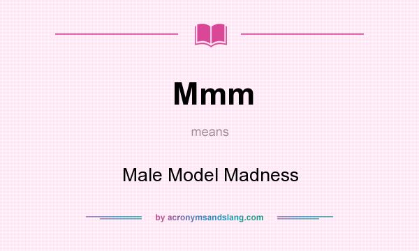 What does Mmm mean? It stands for Male Model Madness