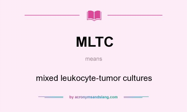 What does MLTC mean? It stands for mixed leukocyte-tumor cultures