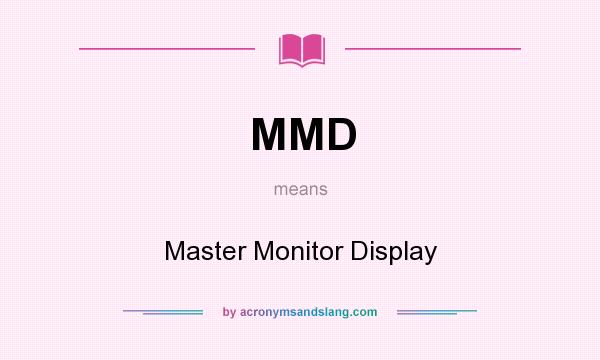 What does MMD mean? It stands for Master Monitor Display