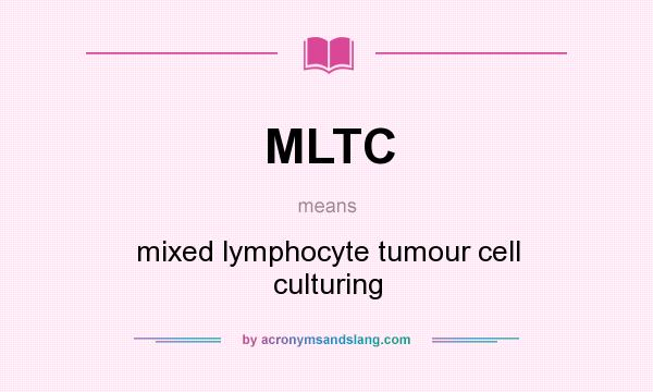 What does MLTC mean? It stands for mixed lymphocyte tumour cell culturing