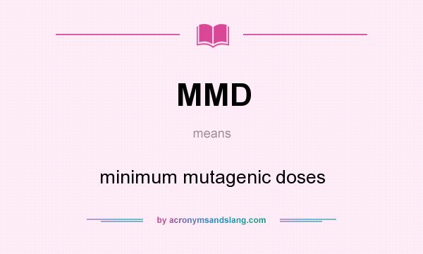 What does MMD mean? It stands for minimum mutagenic doses