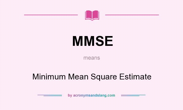 What does MMSE mean? It stands for Minimum Mean Square Estimate