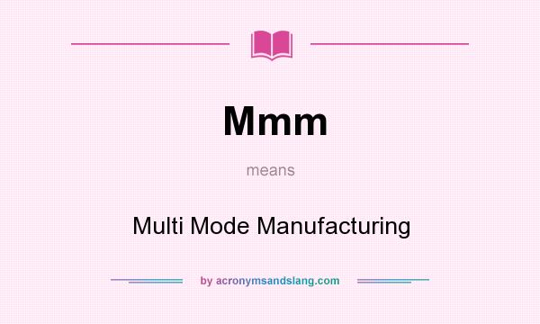What does Mmm mean? It stands for Multi Mode Manufacturing