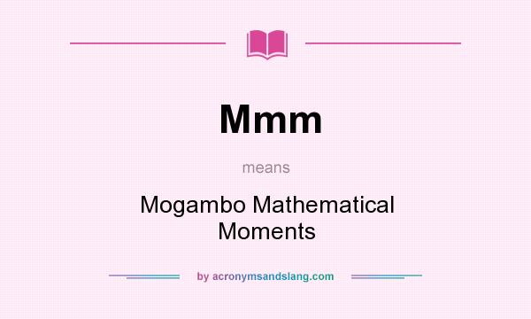 What does Mmm mean? It stands for Mogambo Mathematical Moments