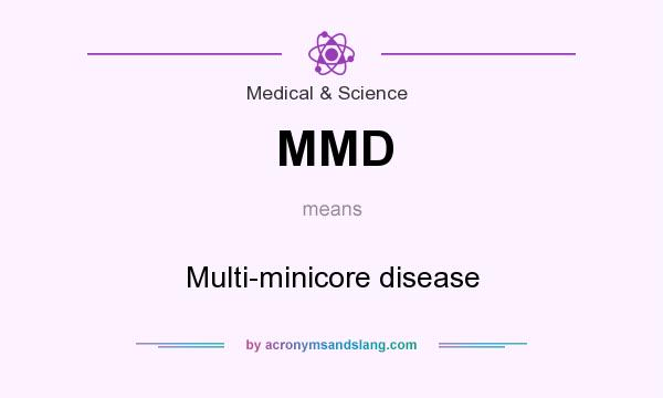 What does MMD mean? It stands for Multi-minicore disease