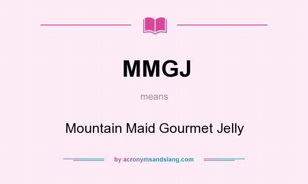 What does MMGJ mean? It stands for Mountain Maid Gourmet Jelly
