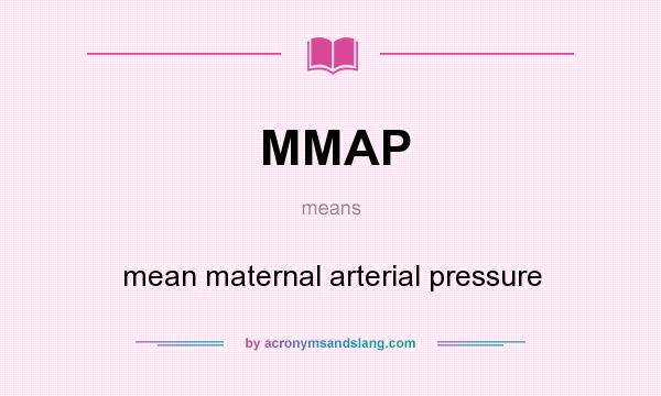 What does MMAP mean? It stands for mean maternal arterial pressure