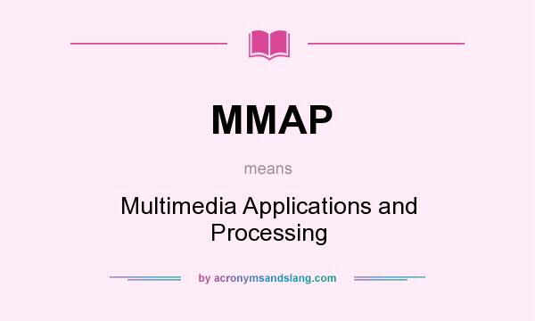 What does MMAP mean? It stands for Multimedia Applications and Processing