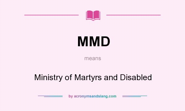 What does MMD mean? It stands for Ministry of Martyrs and Disabled