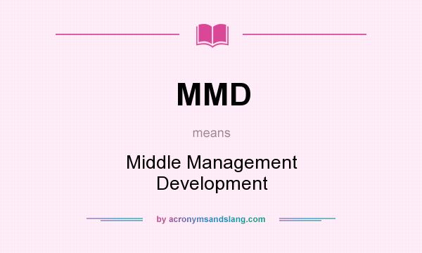 What does MMD mean? It stands for Middle Management Development