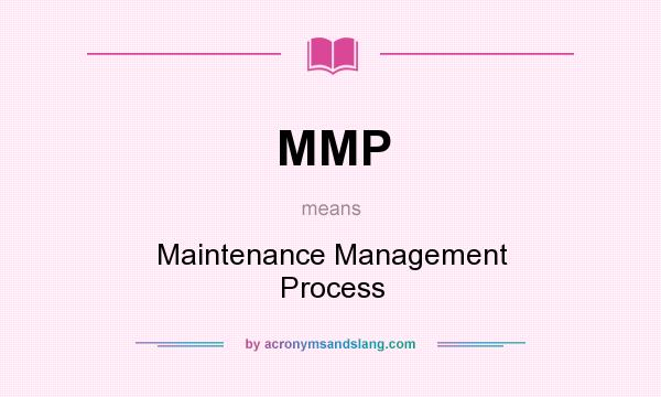 What does MMP mean? It stands for Maintenance Management Process