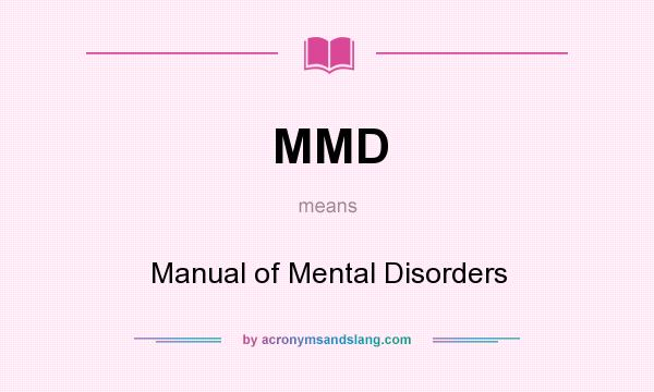 What does MMD mean? It stands for Manual of Mental Disorders