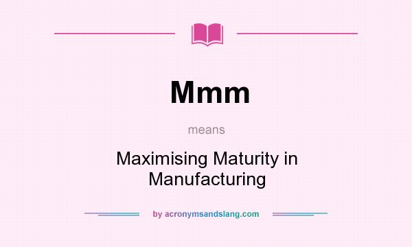 What does Mmm mean? It stands for Maximising Maturity in Manufacturing