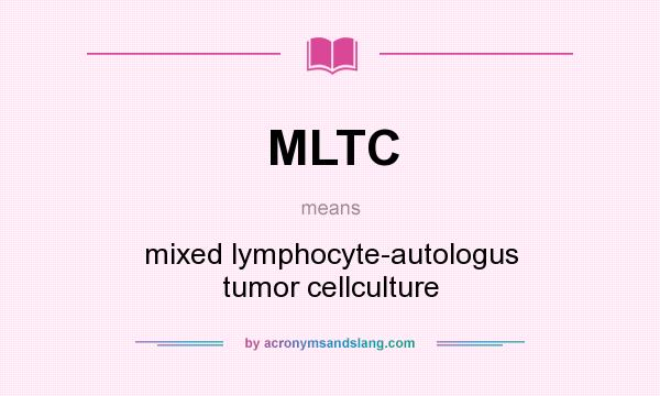 What does MLTC mean? It stands for mixed lymphocyte-autologus tumor cellculture