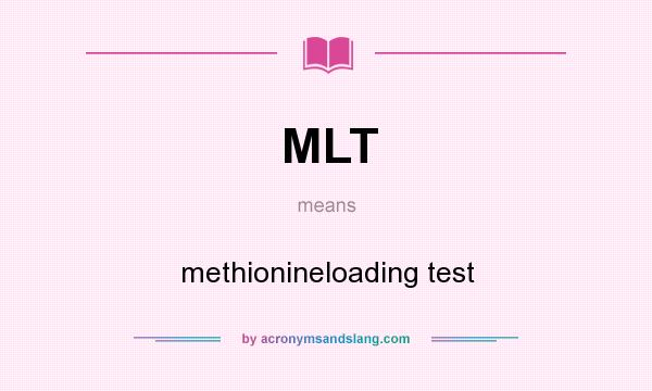 What does MLT mean? It stands for methionineloading test