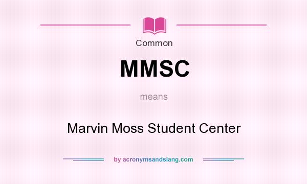 What does MMSC mean? It stands for Marvin Moss Student Center