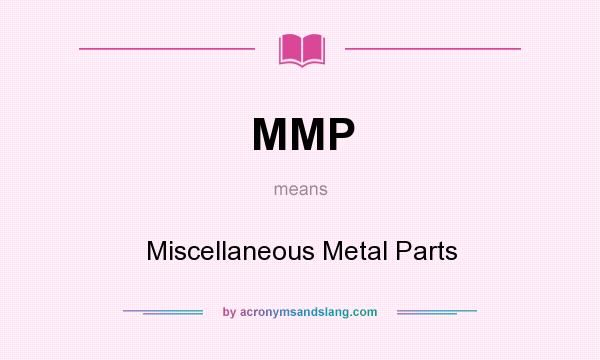 What does MMP mean? It stands for Miscellaneous Metal Parts
