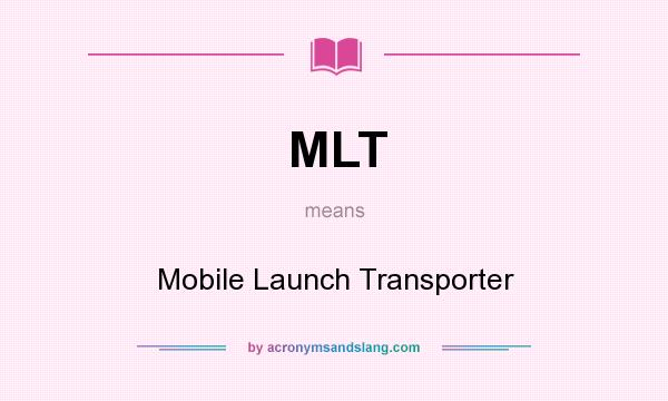 What does MLT mean? It stands for Mobile Launch Transporter