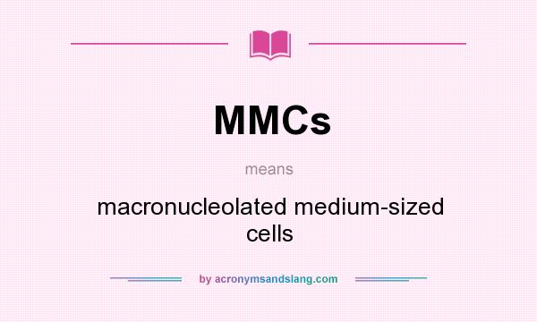 What does MMCs mean? It stands for macronucleolated medium-sized cells