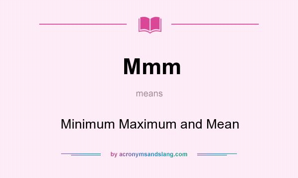 What does Mmm mean? It stands for Minimum Maximum and Mean