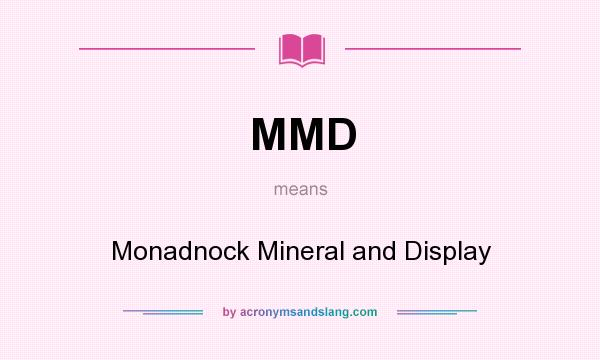 What does MMD mean? It stands for Monadnock Mineral and Display