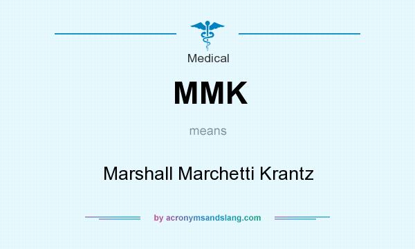 What does MMK mean? It stands for Marshall Marchetti Krantz