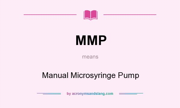 What does MMP mean? It stands for Manual Microsyringe Pump