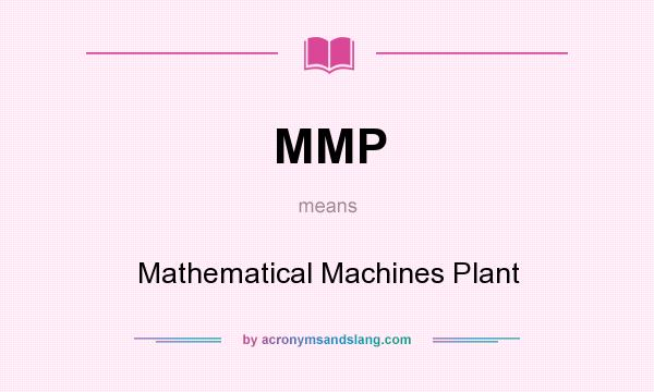 What does MMP mean? It stands for Mathematical Machines Plant