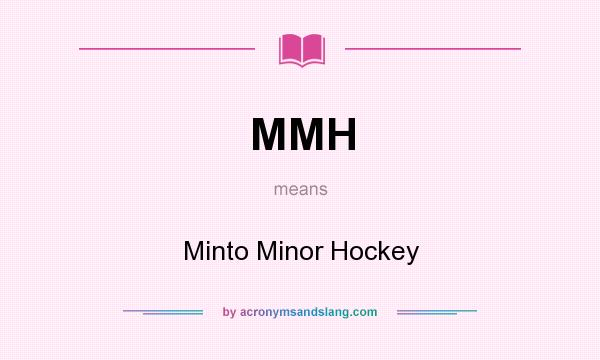 What does MMH mean? It stands for Minto Minor Hockey
