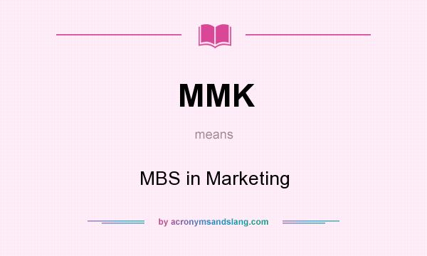 What does MMK mean? It stands for MBS in Marketing