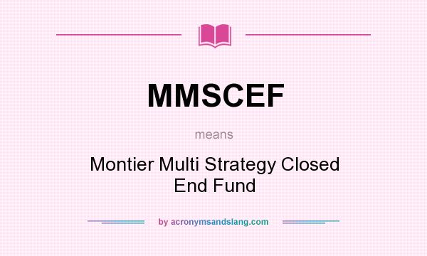 What does MMSCEF mean? It stands for Montier Multi Strategy Closed End Fund