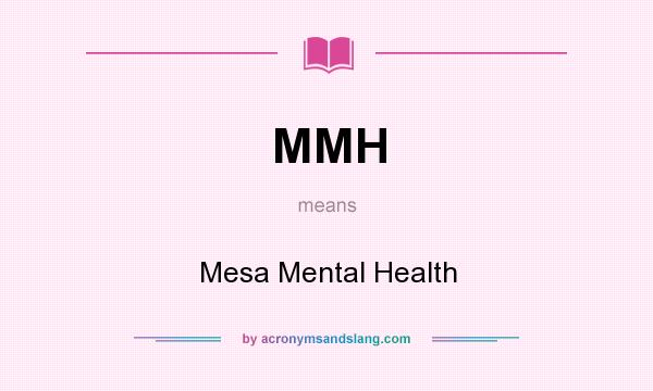 What does MMH mean? It stands for Mesa Mental Health