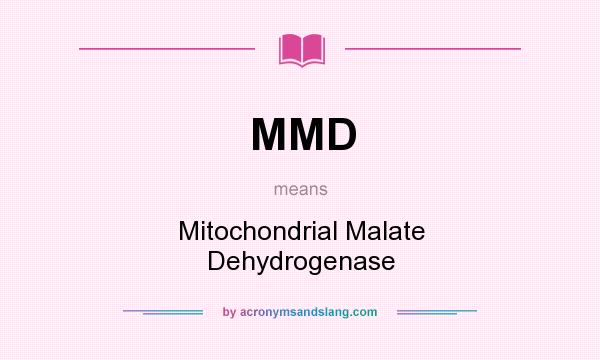 What does MMD mean? It stands for Mitochondrial Malate Dehydrogenase