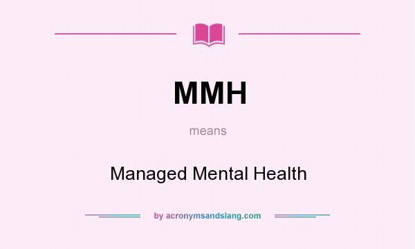 What does MMH mean? It stands for Managed Mental Health