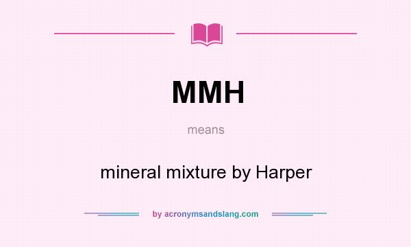 What does MMH mean? It stands for mineral mixture by Harper