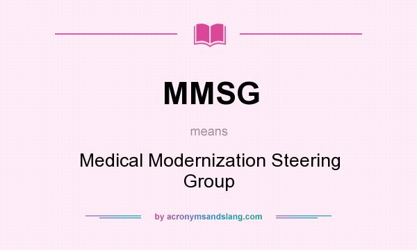 What does MMSG mean? It stands for Medical Modernization Steering Group
