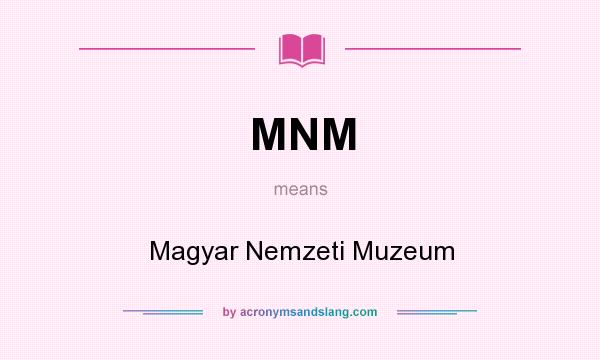 What does MNM mean? It stands for Magyar Nemzeti Muzeum