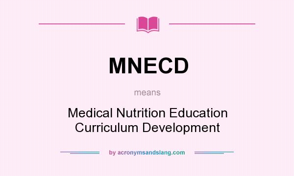 What does MNECD mean? It stands for Medical Nutrition Education Curriculum Development