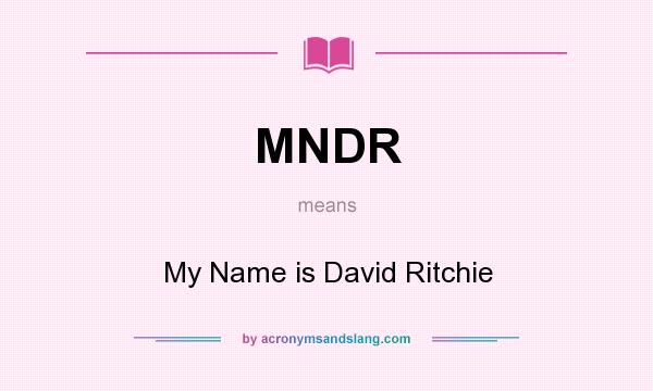 What does MNDR mean? It stands for My Name is David Ritchie