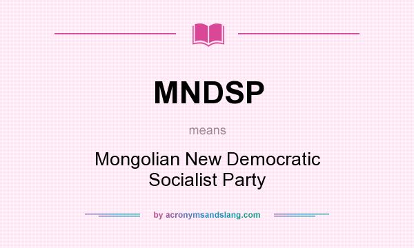 What does MNDSP mean? It stands for Mongolian New Democratic Socialist Party