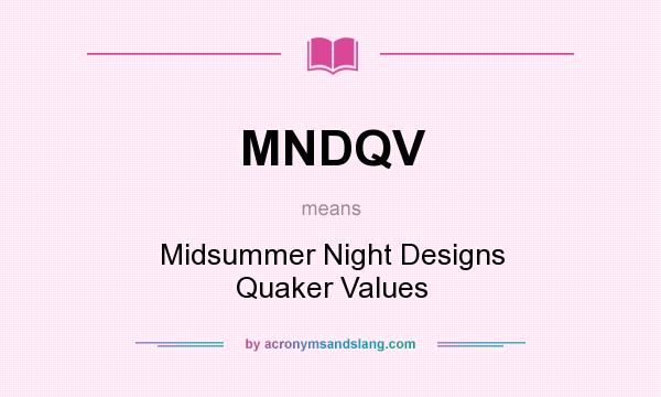 What does MNDQV mean? It stands for Midsummer Night Designs Quaker Values