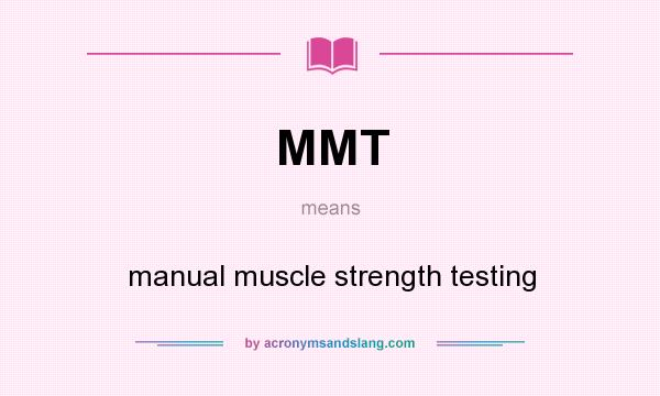 What does MMT mean? It stands for manual muscle strength testing