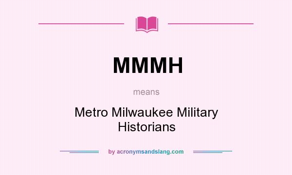 What does MMMH mean? It stands for Metro Milwaukee Military Historians