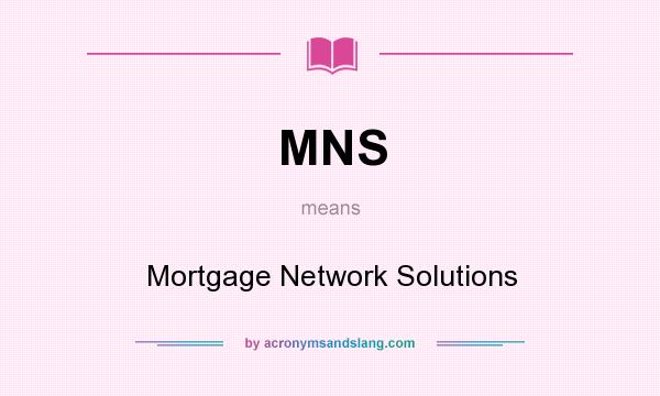 What does MNS mean? It stands for Mortgage Network Solutions