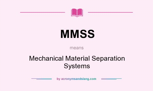 What does MMSS mean? It stands for Mechanical Material Separation Systems