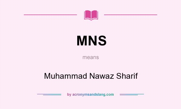 What does MNS mean? It stands for Muhammad Nawaz Sharif