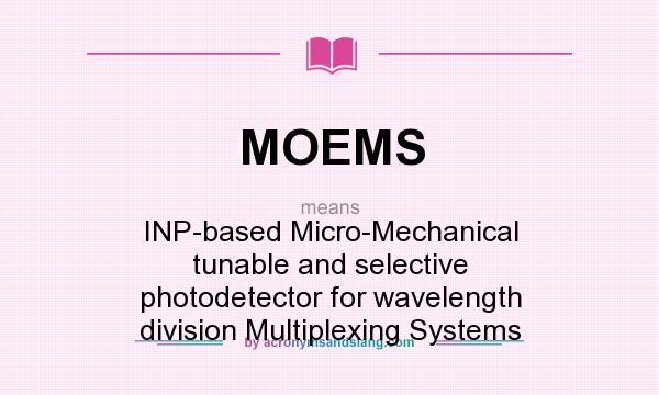 What does MOEMS mean? It stands for INP-based Micro-Mechanical tunable and selective photodetector for wavelength division Multiplexing Systems