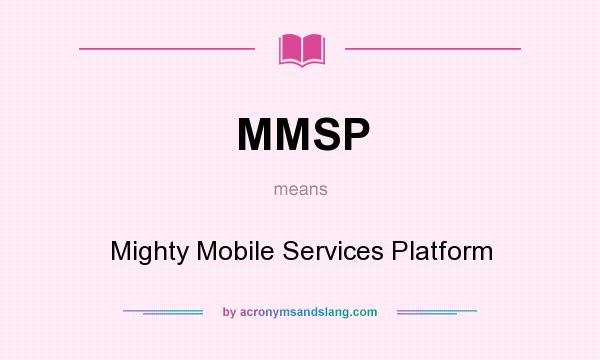 What does MMSP mean? It stands for Mighty Mobile Services Platform