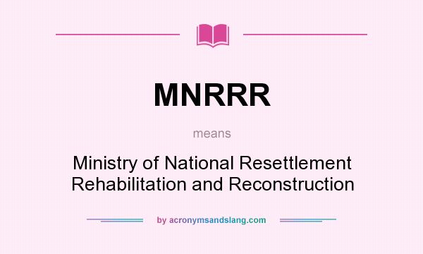 What does MNRRR mean? It stands for Ministry of National Resettlement Rehabilitation and Reconstruction