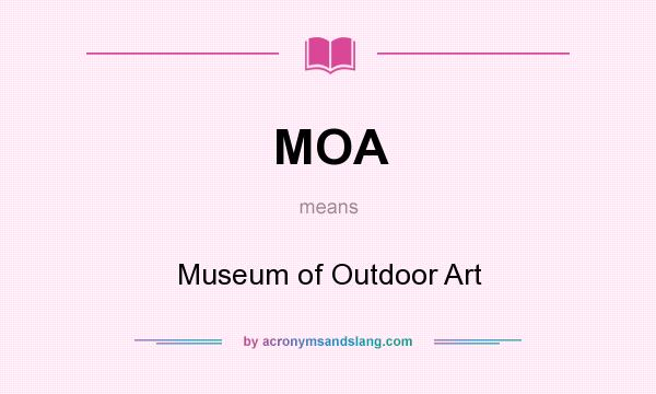 What does MOA mean? It stands for Museum of Outdoor Art